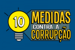 “Campanha “10 Medidas contra Corrupção” termina nesta terça (22) 